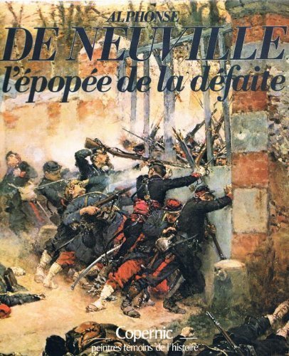 Alphonse de Neuville: L'e pope e de la de faite (Peintres te moins de l'histoire) (French Edition)
