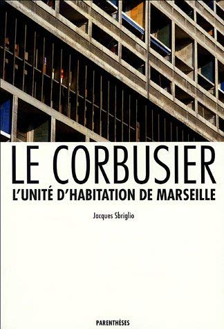 Le Corbusier. L Unité d habitation de Marseille. Avec la collaboration de Jean-Louis Parisis, Mon...