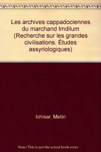 Les Archives cappadociennes du marchand Imdilum (Recherche sur les grandes civilisations) (French...