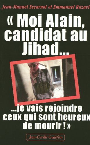 MOI, ALAIN, CANDIDAT AU JIHAD. JE VAIS REJOINDRE CEUX QUI SONT HEUREUX DE MOURIR