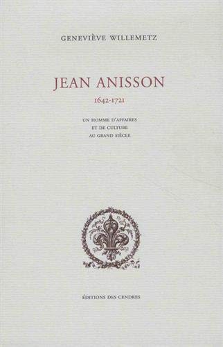 JEAN ANISSON, 1642-1721 - Un homme daffaires et de culture au grand siècle.