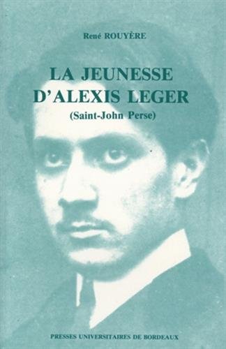 La jeunesse d'Alexis Leger (Saint-John Perse) Pau-Bordeaux 1899-1912: Rouyere, REne