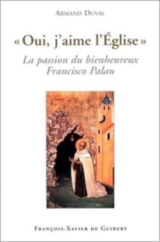 Oui, j'aime l'Eglise : La passion du bienheureux Francisco Palau