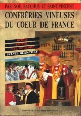 Par Noé, Bacchus et Saint-Vincent, confréries vineuses du coeur de France. Berry, Poitou, Val de ...