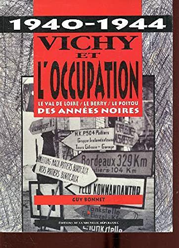 Vichy et l'occupation. Le Val de Loire, Le Berry, Le Poitou des années noires, 1940-1944