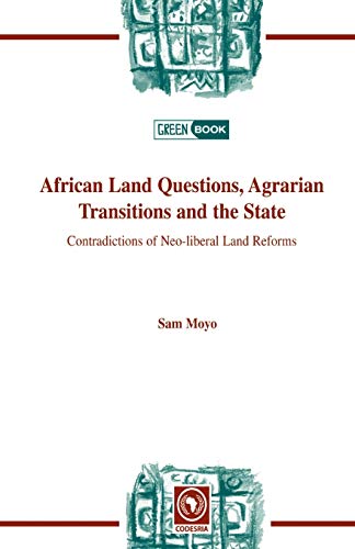 African Land Questions, Agrarian Transitions and the State: Contradictions of Neo-liberal Land Reforms
African Land Questions, Agrarian Transitions and the State: Contradictions of Neo-liberal Land Reforms