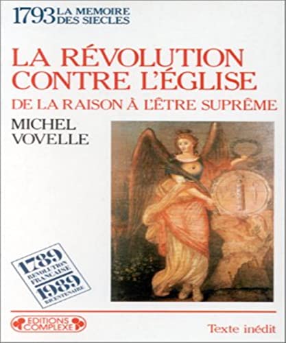 La Revolution Contre L'eglise. de La Raison À L'etre Suprême