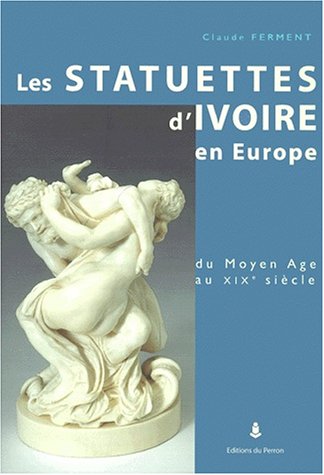 Les Statuettes D'ivoire En Europe: Du Moyen Age Au XIXe Siecle
