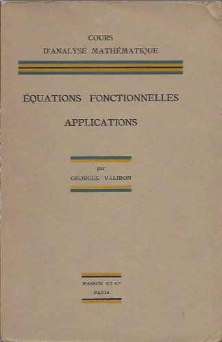 COURS D'ANALYSE MATHEMATIQUE : Equations fonctionnelles. Applications, 2e éd., 1950