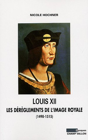LOUIS XII : Les dérèglements de l'image royale ( 1498-1515 )