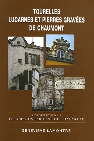 Tourelles, lucarnes et pierres gravées de Chaumont : Suivi d'un regard sur Les Grands Pardons de ...