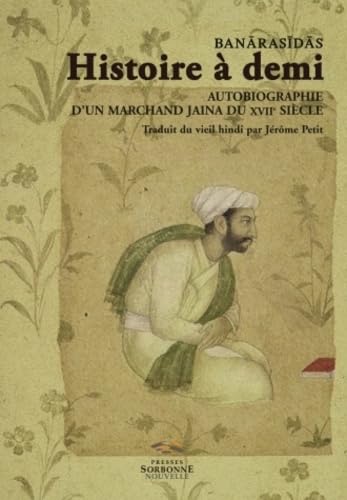 BANARASIDAS - Histoire à demi : Autobiographie d'un marchand jaina du XVIIe siècle