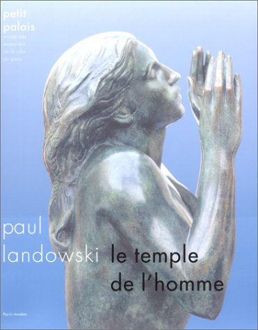 PAUL LANDOWSKI . Le temple de l'homme ---------- [ exposition, Paris , Petit Palais, 1er décembre...