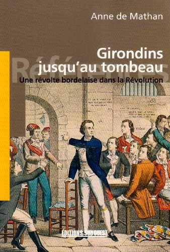 Girondins jusqu'au tombeau - Une révolte bordelaise dans la révolution