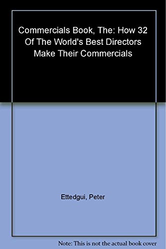 The Commercials Book. How 32 of the World`s Best Directors Make Their Commercials