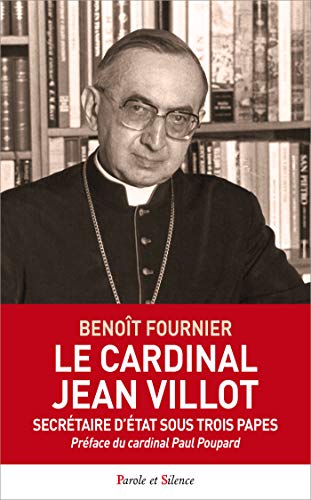 Le cardinal Jean Villot. Secrétaire d'Etat sous trois papes.