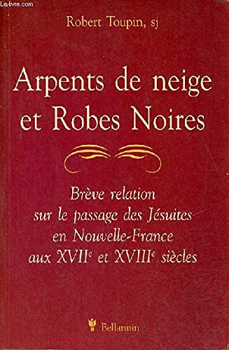 Arpents de neige et Robes Noires: Brève relation sur le passage des Jésuites en Nouvelle-France a...