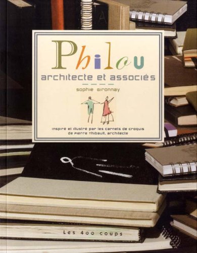 Philou, architecte et associés; inspiré et illustré par les carnets de croquis de Pierre Thibault...