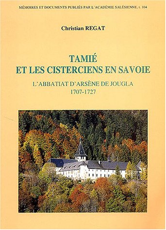 Tamié et les cisterciens en Savoie : L'abbatiat d'Arsène de Jougla, 1707-1727