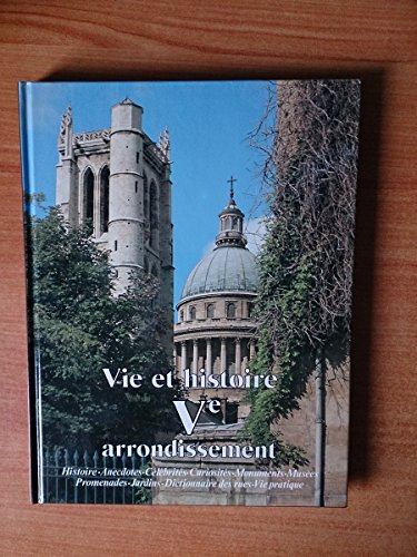 Vie et histoire du Ve Arrondissement: Saint-Victor, Jardin des Plantes, Val de Grâce, Sorbonne