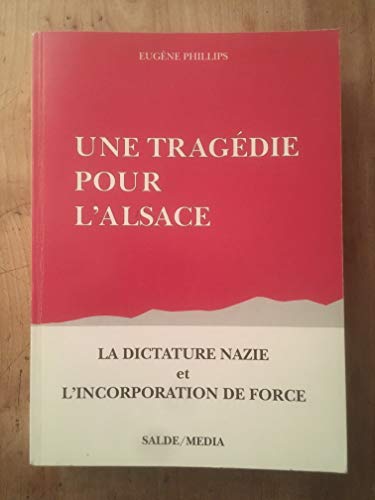Une Tragedie Pour L'Alsace: La Dictature Nazie Et L'incorporation De Force Un Temoignage Vecu