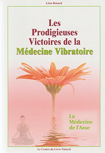 Les prodigieuses Victoires de la Médecine Vibratoire - La Médecine de l'Âme