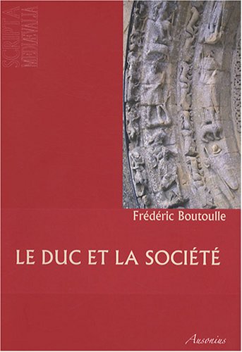 Le duc et la société : Pouvoirs et groupes sociaux dans la Gascogne bordelaise au XIIe siècle ( 1...