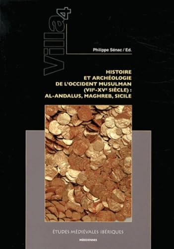 HISTOIRE ET ARCHEOLOGIE DE L'OCCIDENT MUSULMAN (VIIE-XVE SIECLE): AL-ANDALUS, MAGHREB, SICILE [VI...