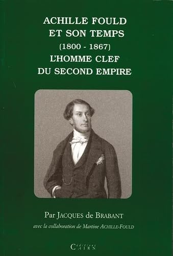 Achille Fould et son temps ( 1800-1867 ). L'homme clef du Second Empire