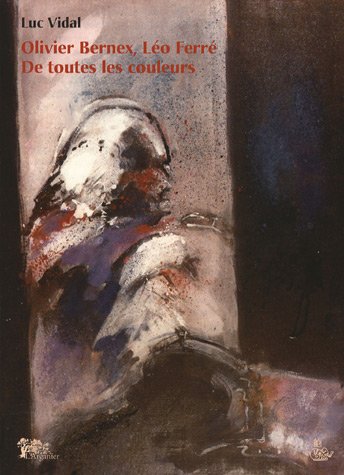 Olivier Bernex , Léo Ferré De Toutes Les Couleurs .
