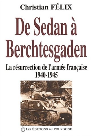 DE SEDAN A BERCHTESGADEN LA RESURRECTION DE L ARMEE FRANCAISE 1940-1945