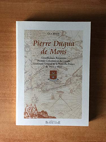 Pierre Dugua de Mons , Gentilhomme royannais , premier colonisateur du Canada, lieutenant général...