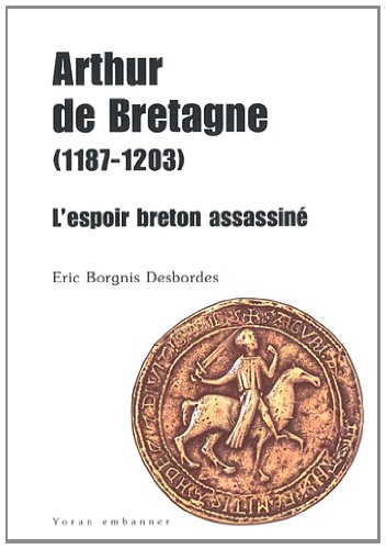 Arthur de Bretagne ( 1187-1203 ) : L'espoir breton assassiné
