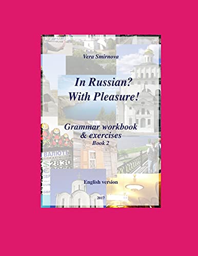 In Russian With Pleasure! - Grammar workbook & exercises - Book 2- EN version