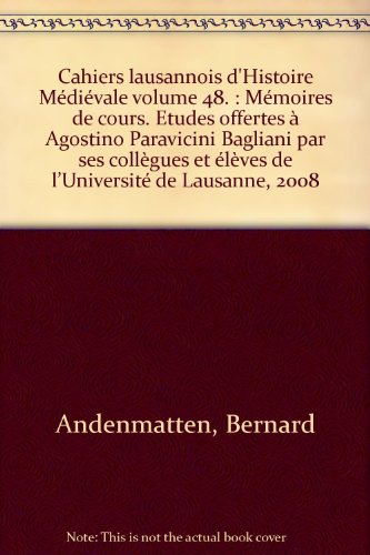 Cahiers lausannois d'Histoire Médiévale volume 48. : Mémoires de cours. Etudes offertes à Agostin...