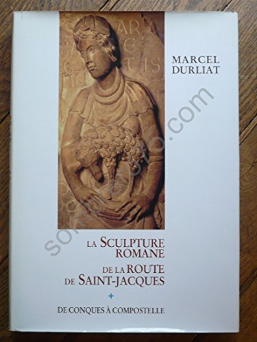La sculpture romane de la route de Saint-Jacques - de Conques à Compostelle -