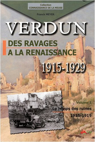 Verdun, des ravages à la renaissance, 1915-1929. Volume 1, Le temps des ruines, 1915-1919