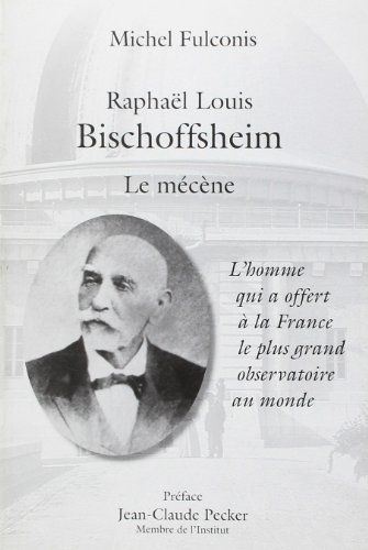 Raphaël Louis Bischoffesheim - le mécène - L'homme qui a offert à la France le plus grand observa...