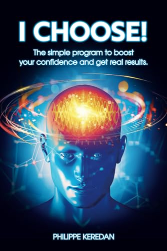 I CHOOSE !: The simple program to boost your confidence and get great results.
