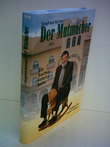 Der Mutmacher. Ein Sachse kehrt heim. Aufbau Ost einmal anders. Von POLSTER RICHTER zum SPANISCHE...