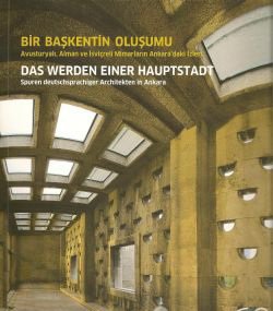 Das Werden einer Hauptstadt: Spuren deutschsprachiger Architekten in Ankara.= Bir baskentin olusu...
