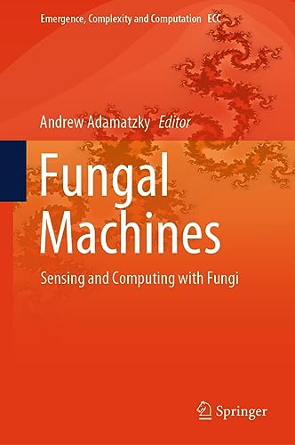 Fungal Machines: Sensing and Computing with Fungi (Emergence, Complexity and Computation, 47)
Fungal Machines: Sensing and Computing with Fungi (Emergence, Complexity and Computation, 47)