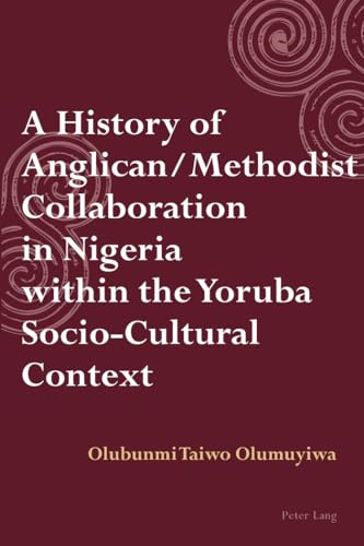 A History Of Anglican/Methodist Collaboration In Nigeria Within The Yoruba Socio-Cultural Context...