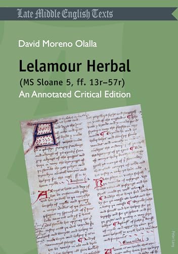 Lelamour Herbal (MS Sloane 5, ff. 13r-57r): An Annotated Critical Edition (Middle and Early Modern English Texts)
Lelamour Herbal (MS Sloane 5, ff. 13r-57r): An Annotated Critical Edition (Middle and Early Modern English Texts)