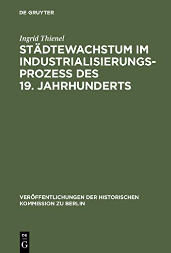 Städtewachstum im Industrialisierungsprozess des 19 Jahrhunderts . Das Berliner Beispiel.