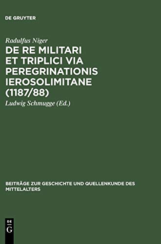 Radulfus Niger: De Re Militari et Triplici via Peregrinationis Ierosolimitane (1187/88).; (Beitra...