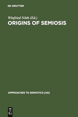 Origins of Semiosis - Sign Evolution in Nature and Culture [Approaches to Semiotics No.116]