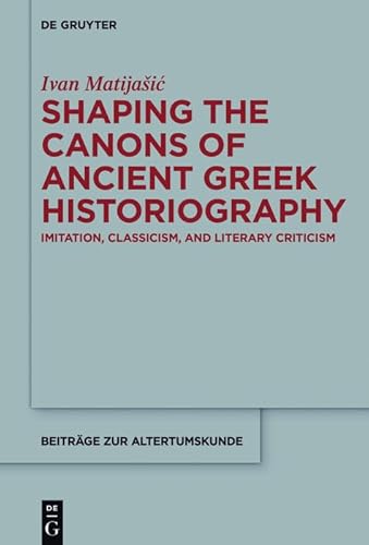 Shaping the Canons of Ancient Greek Historiography : Imitation, Classicism, and Literary Criticism
Shaping the Canons of Ancient Greek Historiography : Imitation, Classicism, and Literary Criticism