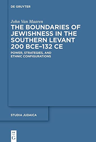 The Boundaries of Jewishness in the Southern Levant 200 BCE132 CE Power, Strategies, and Ethnic Configurations