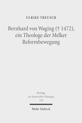 Bernhard von Waging (+1472), ein Theologe der Melker Reformbewegung : Monastische Theologie im 15...